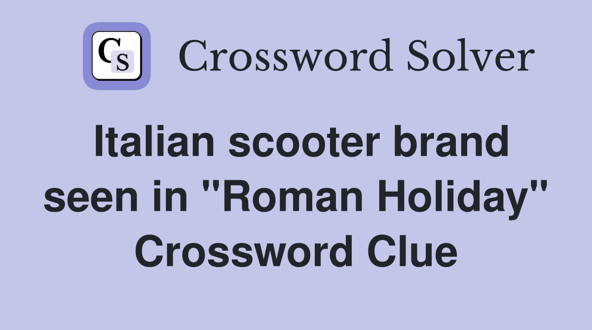 Italian scooter brand seen in "Roman Holiday" Crossword Clue