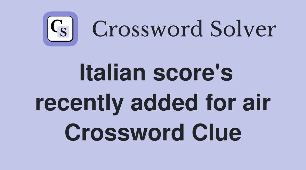 Italian score's recently added for air Crossword Clue