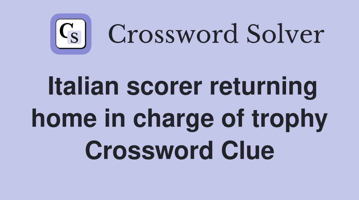 Italian scorer returning home in charge of trophy Crossword Clue