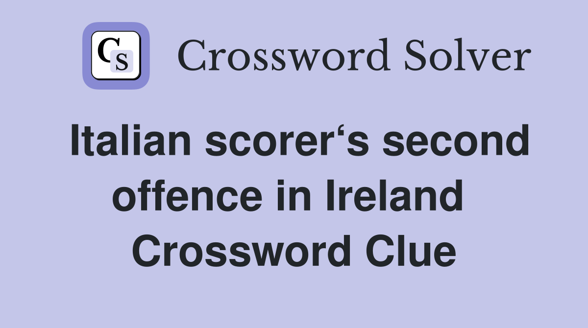 Italian scorer‘s second offence in Ireland  Crossword Clue