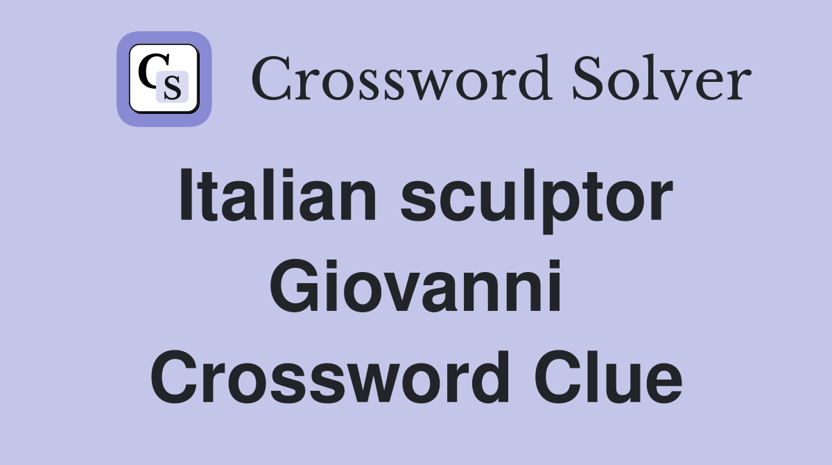 Italian sculptor Giovanni Crossword Clue