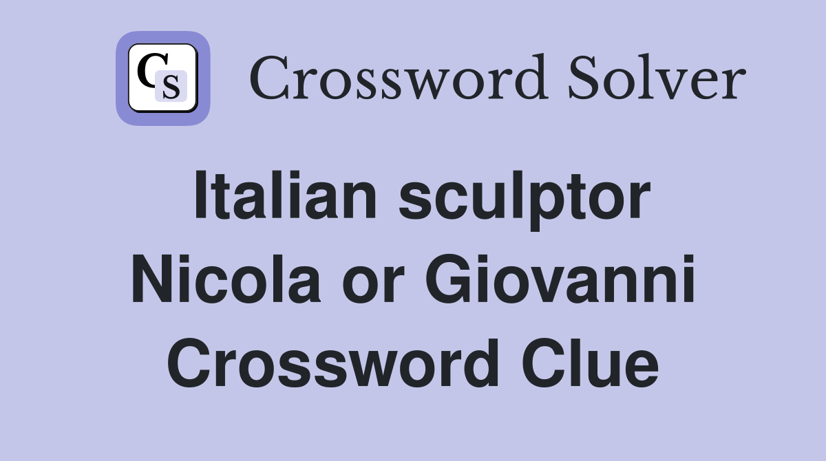 Italian sculptor Nicola or Giovanni Crossword Clue