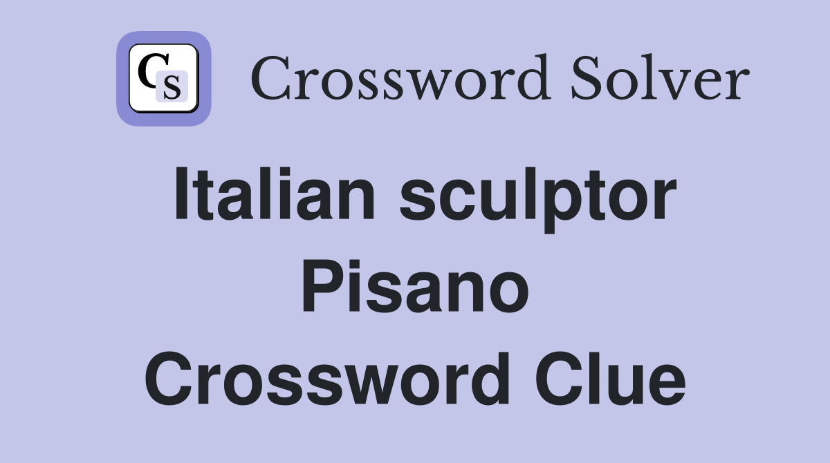 Italian sculptor Pisano Crossword Clue