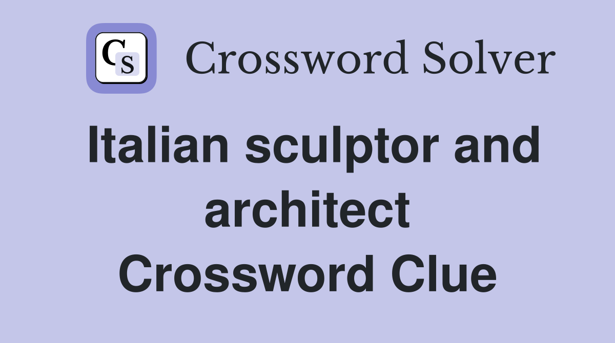 Italian sculptor and architect Crossword Clue