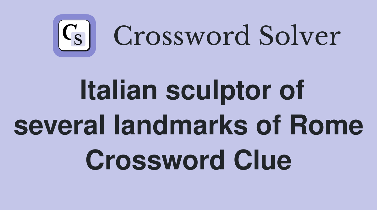 Italian sculptor of several landmarks of Rome Crossword Clue