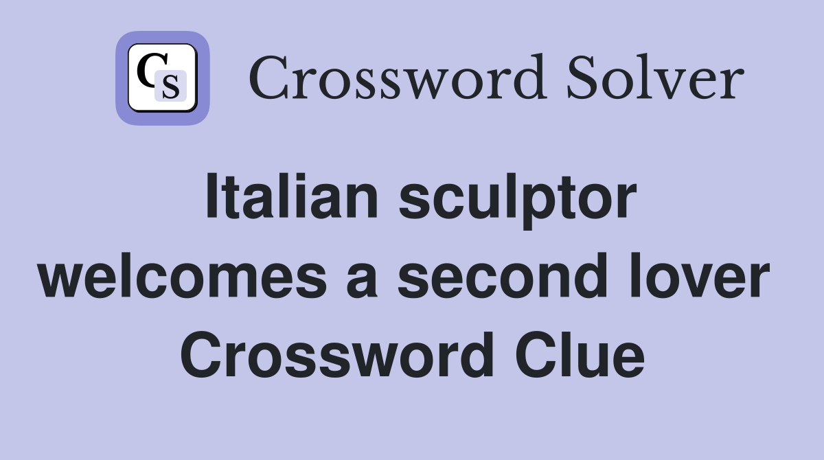Italian sculptor welcomes a second lover  Crossword Clue