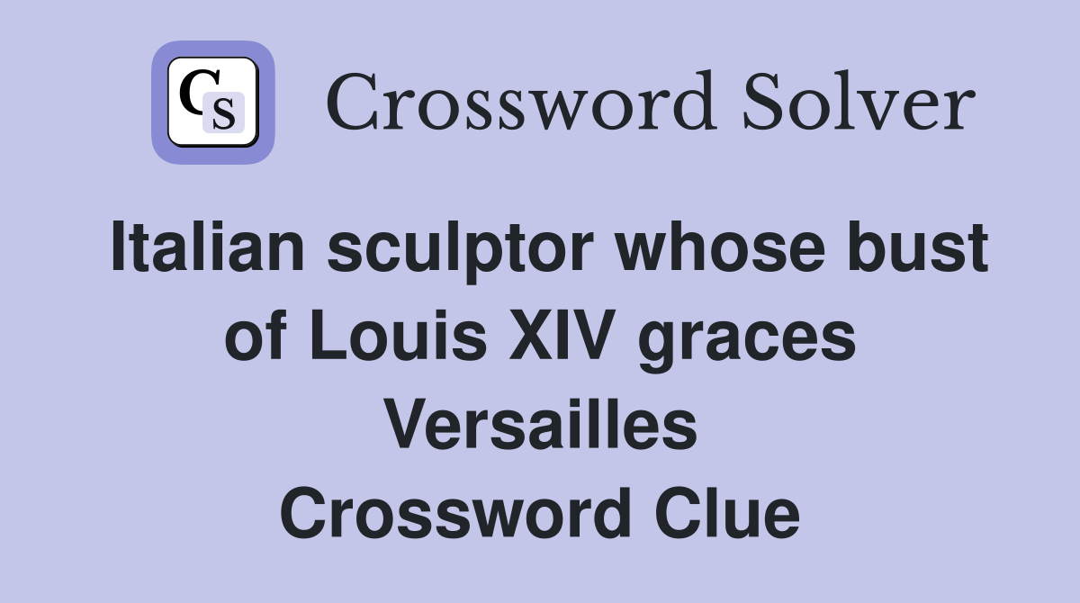 Italian sculptor whose bust of Louis XIV graces Versailles Crossword Clue