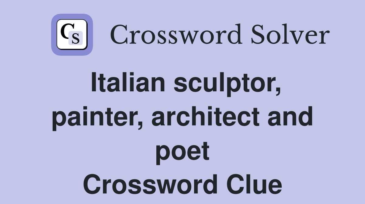 Italian sculptor, painter, architect and poet Crossword Clue
