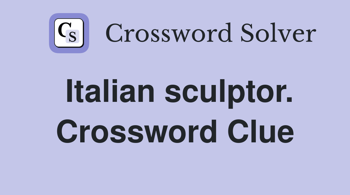 Italian sculptor. Crossword Clue