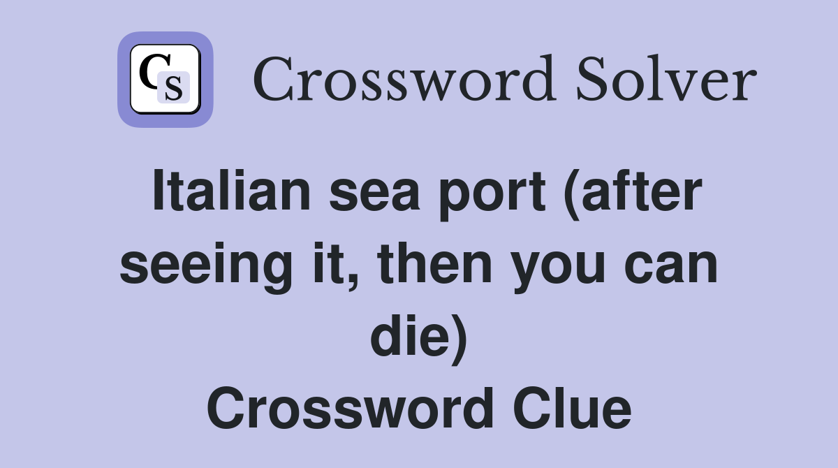 Italian sea port (after seeing it, then you can die) Crossword Clue