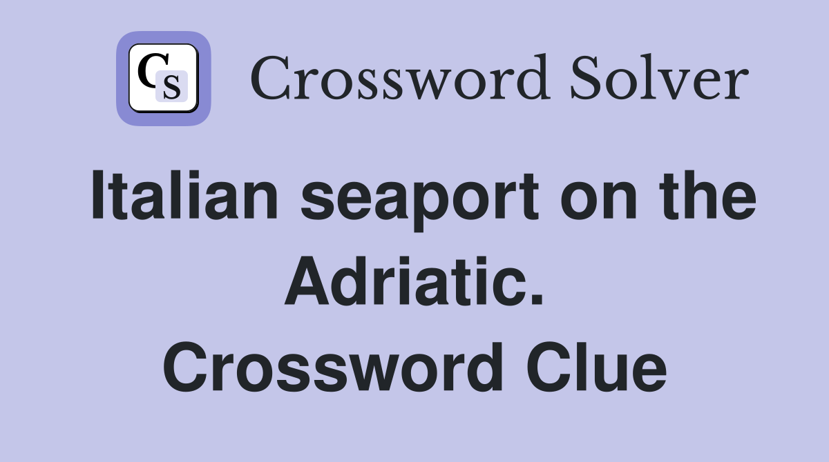 Italian seaport on the Adriatic. Crossword Clue