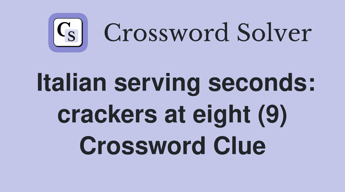 Italian serving seconds: crackers at eight (9) Crossword Clue