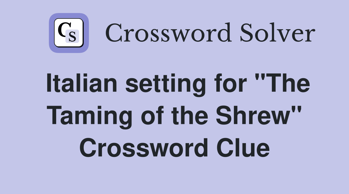 Italian setting for "The Taming of the Shrew" Crossword Clue