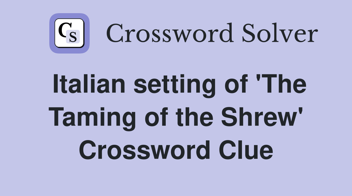 Italian setting of 'The Taming of the Shrew' Crossword Clue