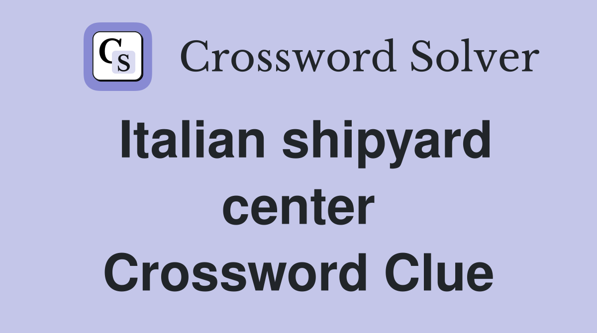 Italian shipyard center Crossword Clue