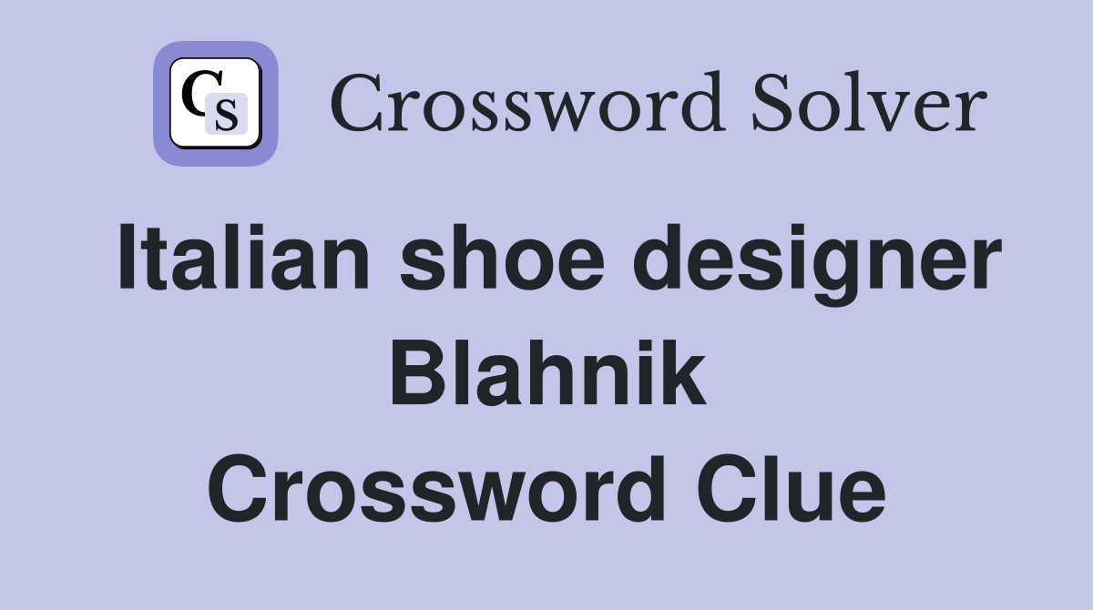 Italian shoe designer Blahnik Crossword Clue