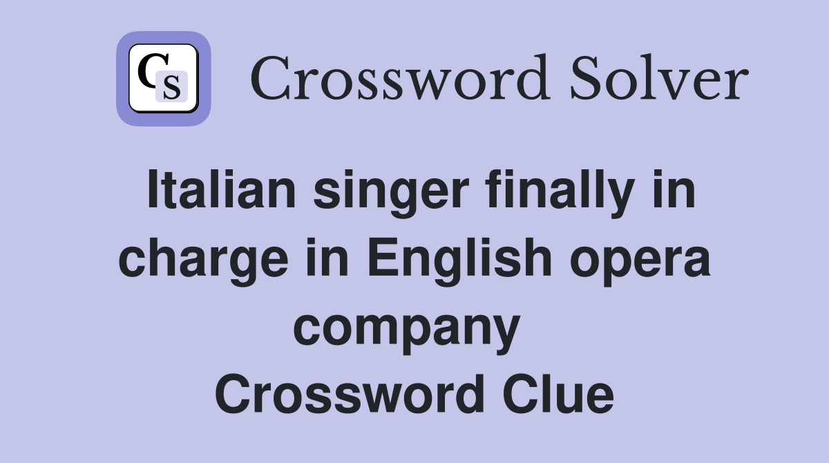 Italian singer finally in charge in English opera company  Crossword Clue