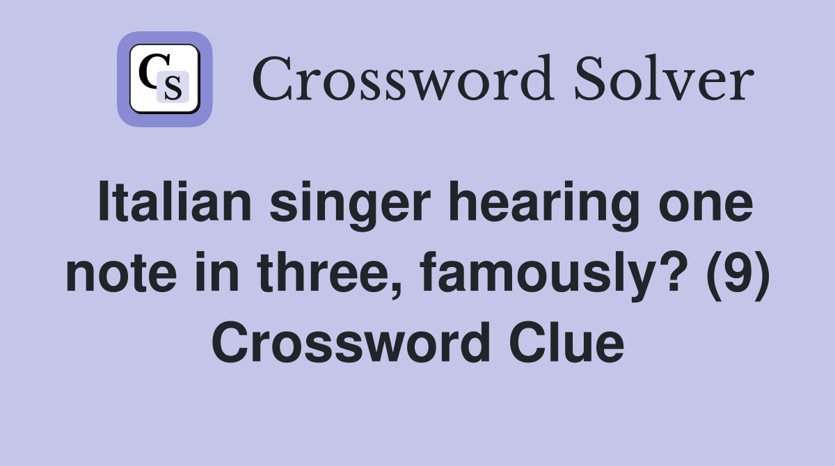 Italian singer hearing one note in three, famously? (9) Crossword Clue