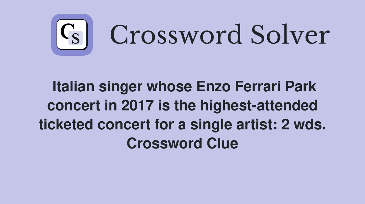 Italian singer whose Enzo Ferrari Park concert in 2017 is the highest-attended ticketed concert for a single artist: 2 wds. Crossword Clue