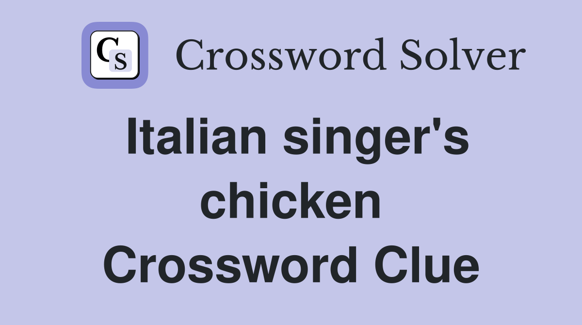 Italian singer's chicken Crossword Clue