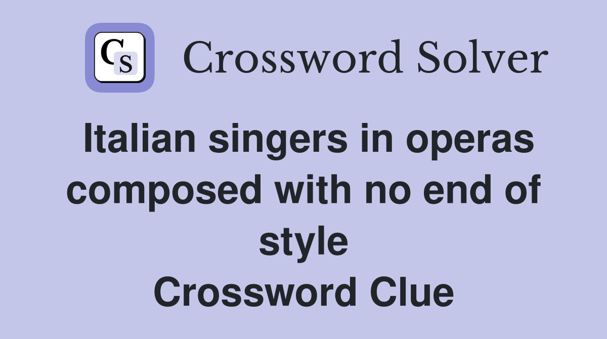 Italian singers in operas composed with no end of style Crossword Clue