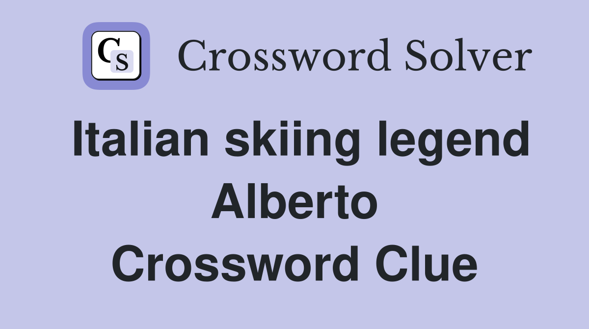 Italian skiing legend Alberto Crossword Clue