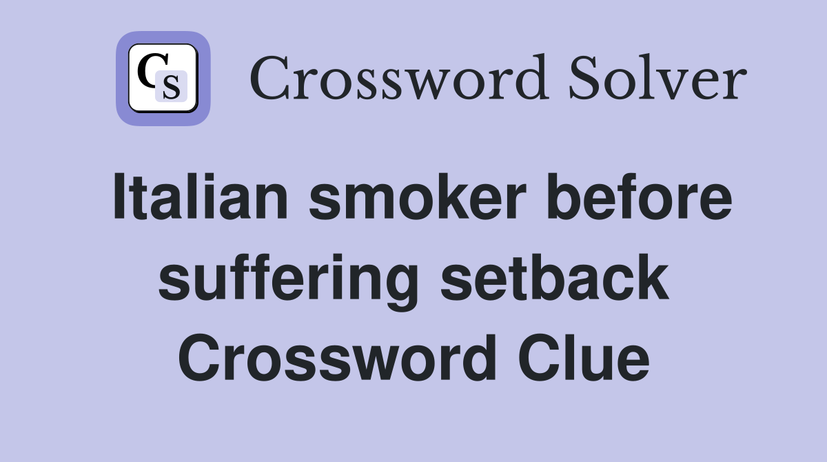 Italian smoker before suffering setback Crossword Clue