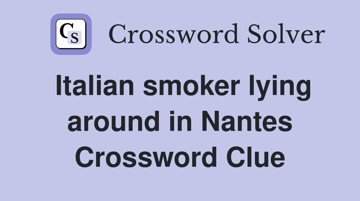 Italian smoker lying around in Nantes Crossword Clue