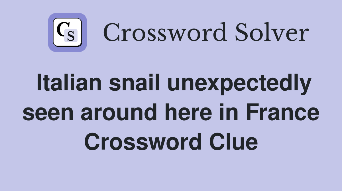 Italian snail unexpectedly seen around here in France Crossword Clue