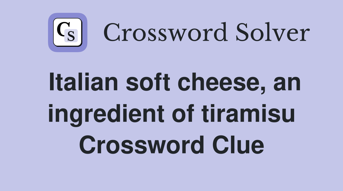 Italian soft cheese, an ingredient of tiramisu Crossword Clue