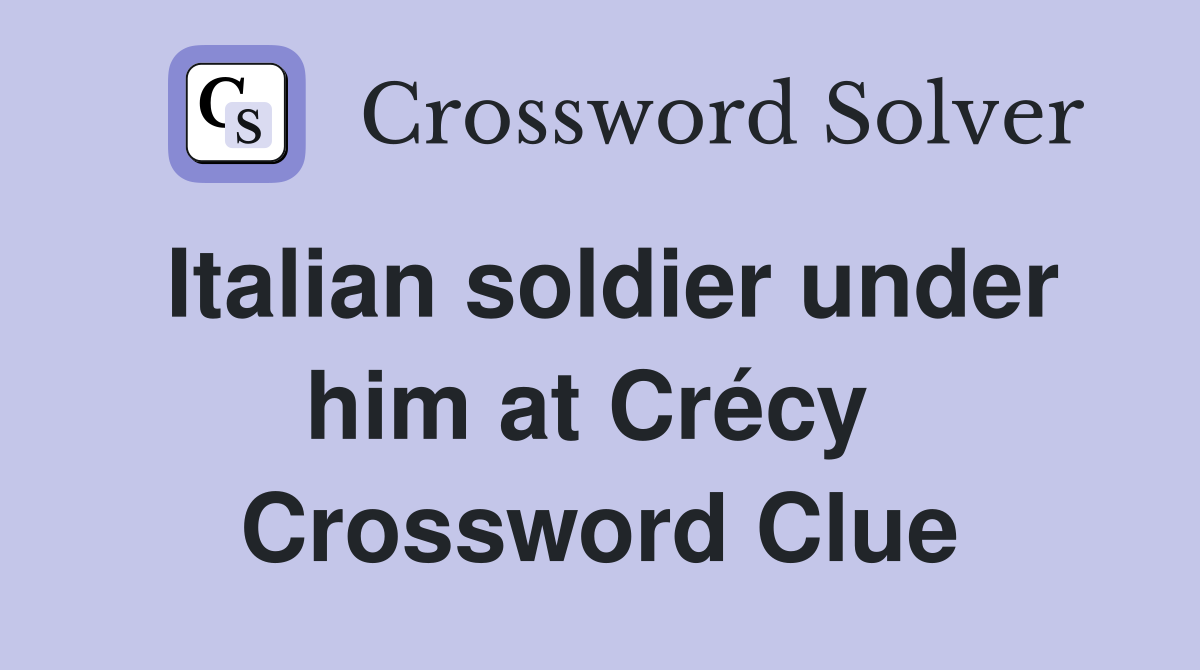Italian soldier under him at Crécy  Crossword Clue
