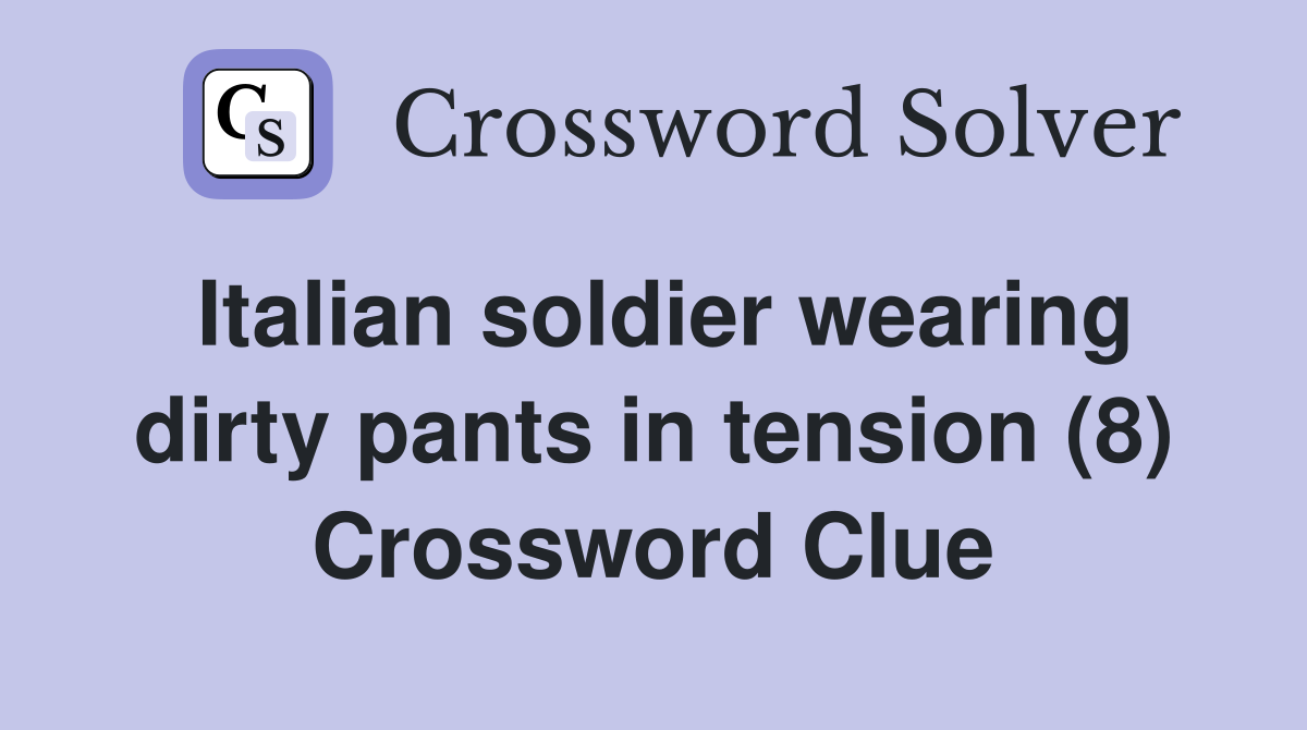 Italian soldier wearing dirty pants in tension (8) Crossword Clue