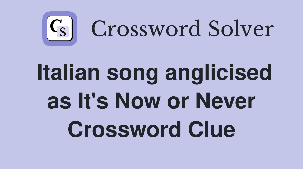 Italian song anglicised as It's Now or Never Crossword Clue