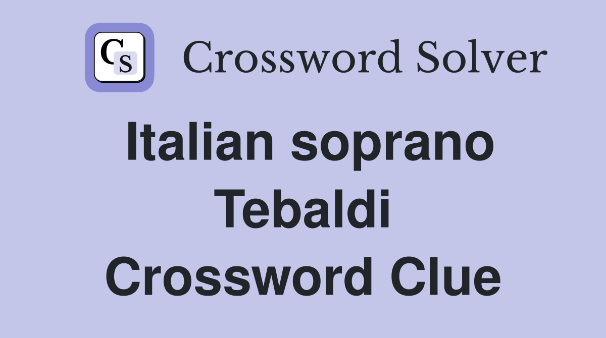 Italian soprano Tebaldi Crossword Clue