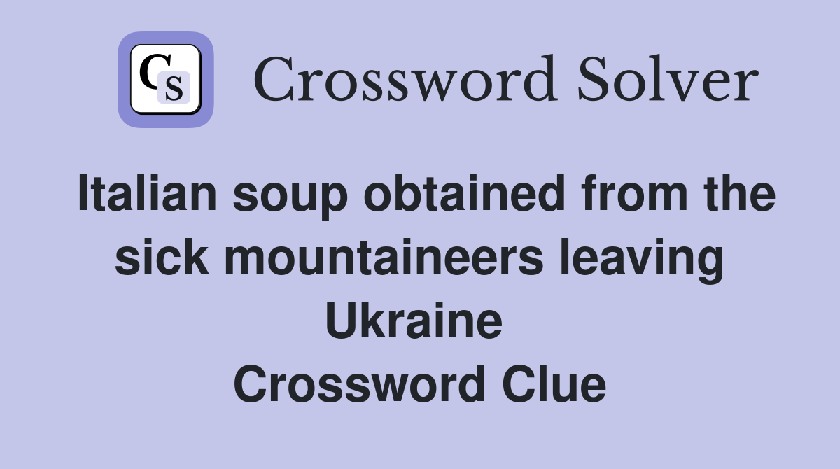 Italian soup obtained from the sick mountaineers leaving Ukraine  Crossword Clue