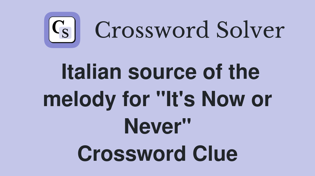 Italian source of the melody for "It's Now or Never" Crossword Clue