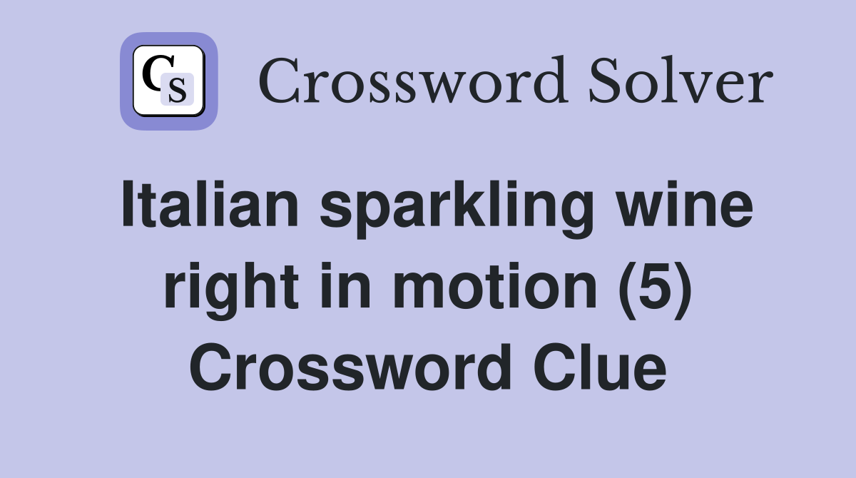 Italian sparkling wine right in motion (5) Crossword Clue