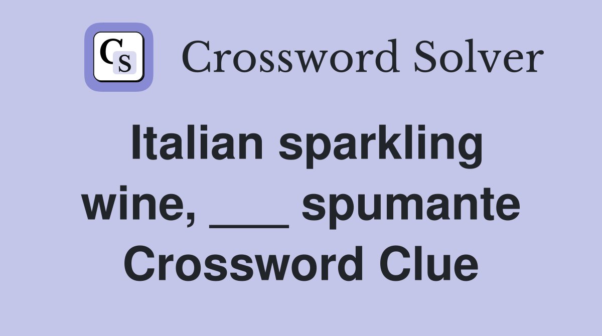 Italian sparkling wine, ___ spumante Crossword Clue