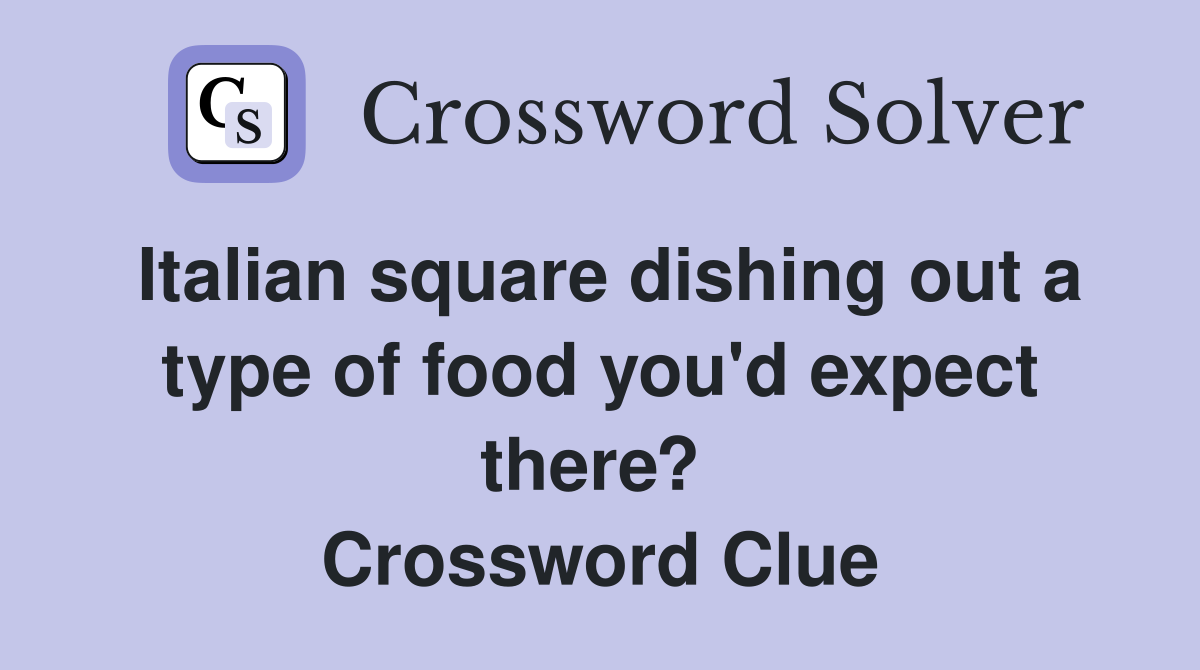 Italian square dishing out a type of food you'd expect there?  Crossword Clue