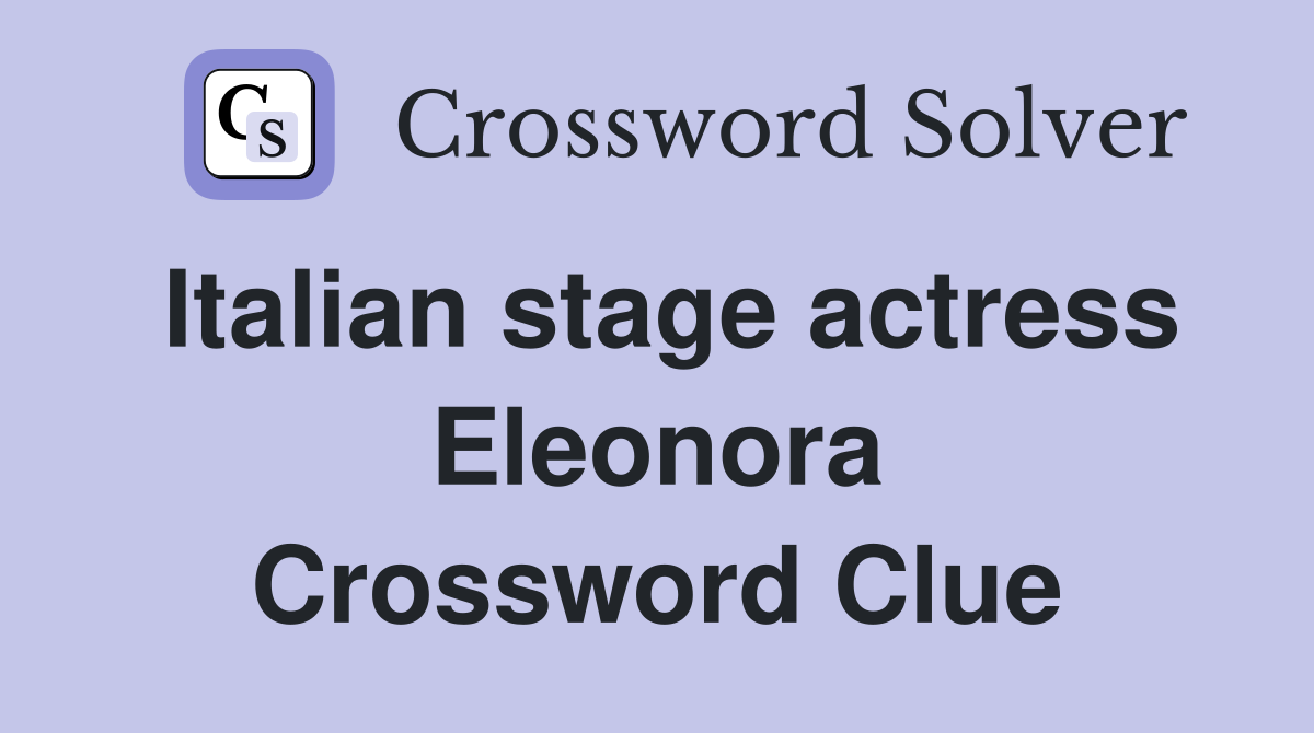 Italian stage actress Eleonora Crossword Clue