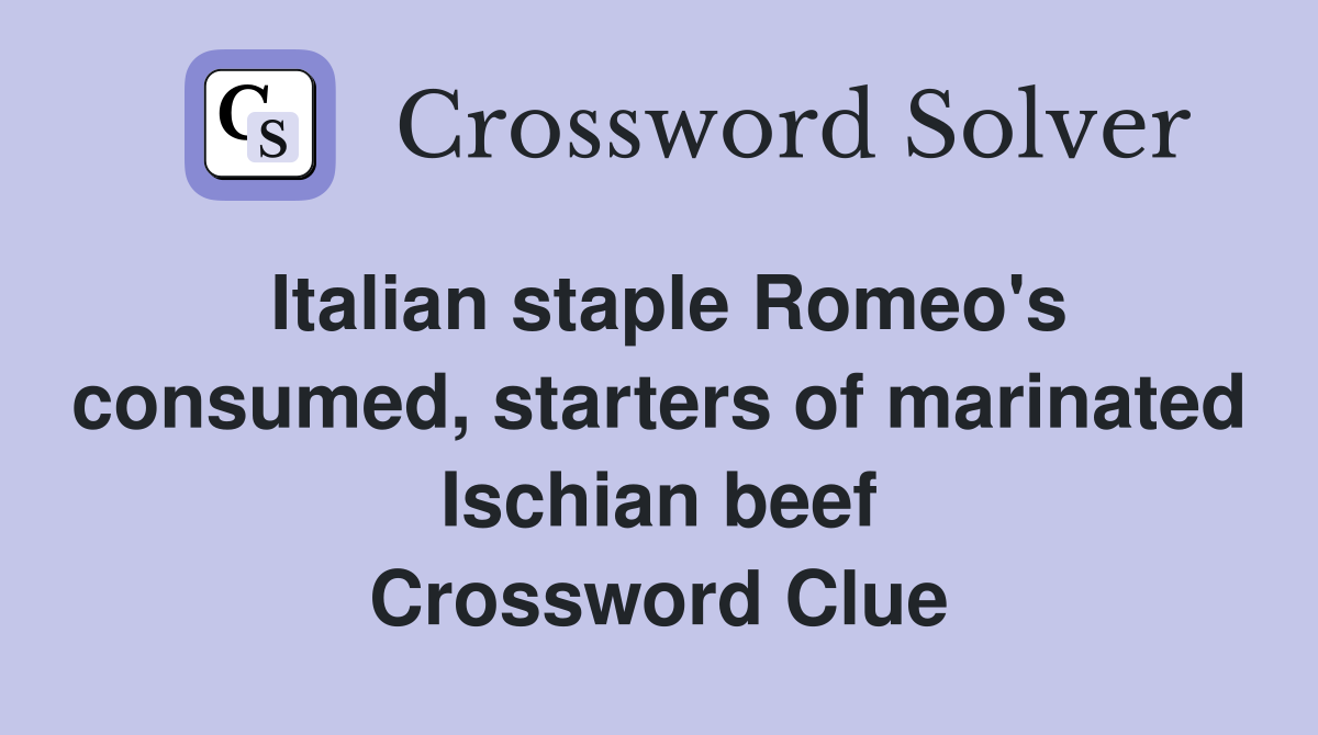 Italian staple Romeo's consumed, starters of marinated Ischian beef Crossword Clue