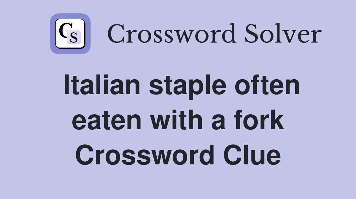 Italian staple often eaten with a fork Crossword Clue