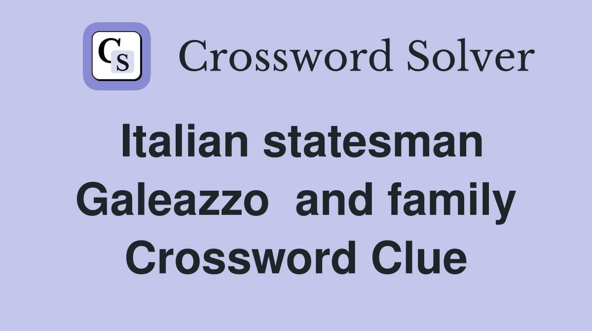 Italian statesman Galeazzo  and family Crossword Clue