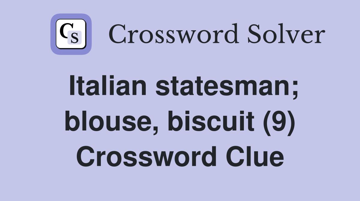 Italian statesman; blouse, biscuit (9) Crossword Clue