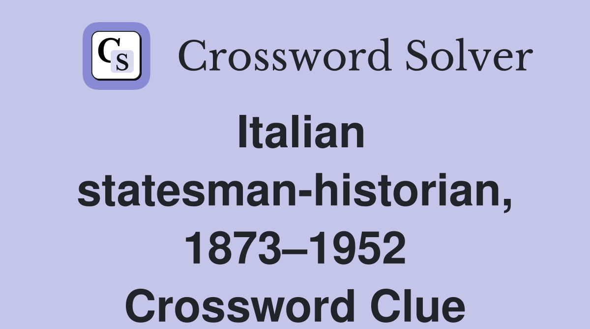 Italian statesman-historian, 1873–1952 Crossword Clue
