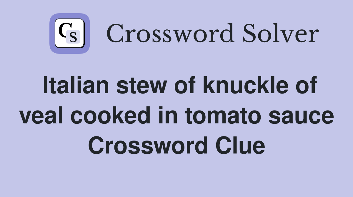 Italian stew of knuckle of veal cooked in tomato sauce Crossword Clue