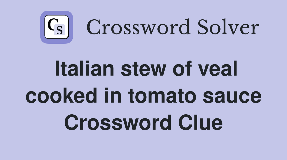 Italian stew of veal cooked in tomato sauce Crossword Clue
