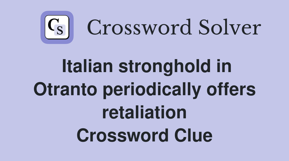 Italian stronghold in Otranto periodically offers retaliation Crossword Clue