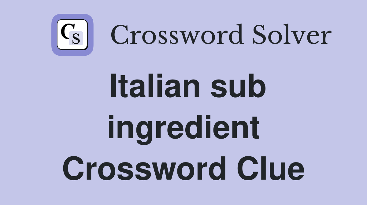 Italian sub ingredient Crossword Clue