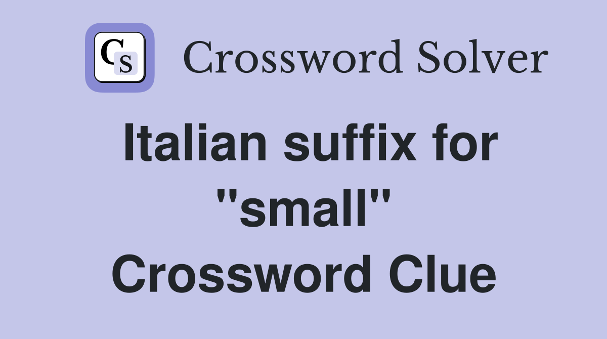 Italian suffix for "small" Crossword Clue